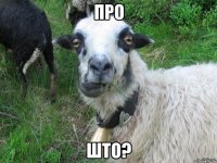 про што?