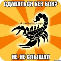 сдаваться без боя? не, не слышал