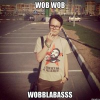 wob wob wobblabasss