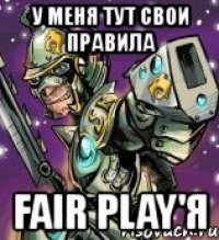 у меня тут свои правила fair play'я
