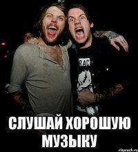 слушай хорошую музыку