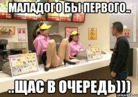 маладого бы первого.. ..щас в очередь)))