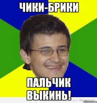 чики-брики пальчик выкинь!