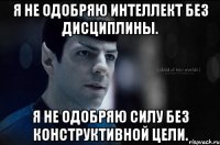 я не одобряю интеллект без дисциплины. я не одобряю силу без конструктивной цели.
