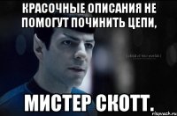 красочные описания не помогут починить цепи, мистер скотт.