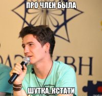 про член была шутка, кстати