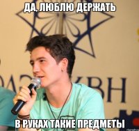 да, люблю держать в руках такие предметы