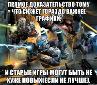 прямое доказательство тому что сюжет гораздо важнее графики, и старые игры могут быть не хуже новых(если не лучше).