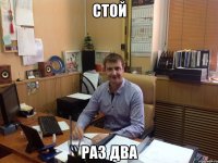 стой раз два