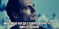  моё лицо когда старк говорит что у них есть халк