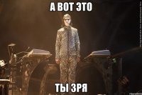 а вот это ты зря