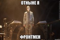 отныне я фронтмен