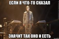 если я что-то сказал значит так оно и есть