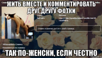 жить вместе и комментировать друг другу фотки так по-женски, если честно
