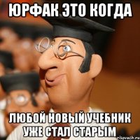 юрфак это когда любой новый учебник уже стал старым