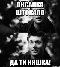оксанка штокало да ти няшка!