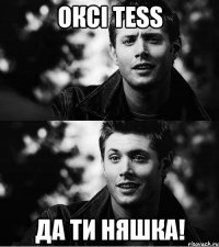 оксі tess да ти няшка!