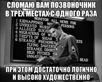 сломаю вам позвоночник в трёх местах с одного раза при этом достаточно логично и высоко художественно