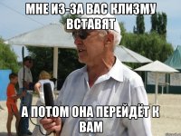 мне из-за вас клизму вставят а потом она перейдёт к вам