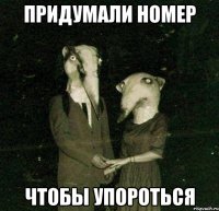 придумали номер чтобы упороться