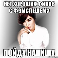 нет хороших фиков с фэмслешем? пойду напишу