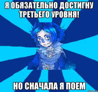 я обязательно достигну третьего уровня! но сначала я поем