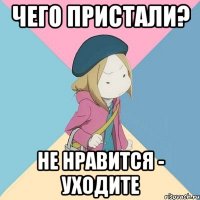 чего пристали? не нравится - уходите