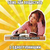 боже, хай пощастить з одногрупниками