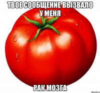 твое сообщение вызвало у меня рак мозга