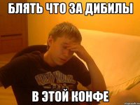 блять что за дибилы в этой конфе