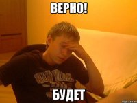 верно! будет