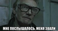  мне послышалось, меня звали