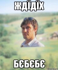 ждїдїх бєбєбє