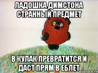 ладошка димстона странный предмет в кулак превратится и даст прям в еблет