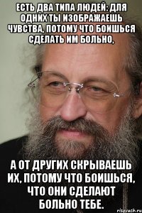 есть два типа людей: для одних ты изображаешь чувства, потому что боишься сделать им больно, а от других скрываешь их, потому что боишься, что они сделают больно тебе.