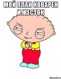 мой план коварен и жесток 