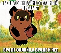 белла в онлайне странный предмет вроде онлайн,а вроде и нет