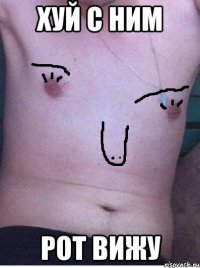 хуй с ним рот вижу