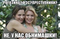 рогозина?фэс?преступники? не, у нас обнимашки!