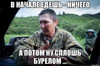 в начале едешь - ничего а потом ну сплошь бурелом ...
