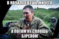 в начале едешь, ничего а потом ну сплошь бурелом