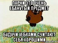 парни это очень ебанутый предмет будучи уебками считают себя хорошими