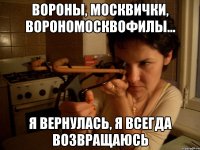 вороны, москвички, ворономосквофилы... я вернулась, я всегда возвращаюсь
