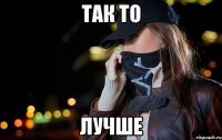 так то лучше
