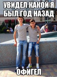 увидел какой я был год назад офигел