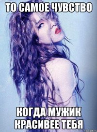 то самое чувство когда мужик красивее тебя