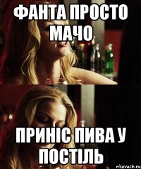 фанта просто мачо приніс пива у постіль