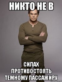 никто не в силах противостоять темному пассажиру