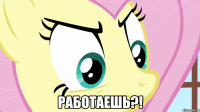  работаешь?!