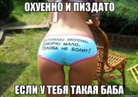 охуенно и пиздато если у тебя такая баба
